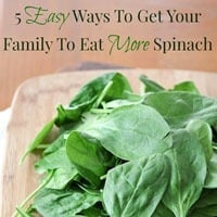 5 Easy Ways To Get Your Family To Eat More Spinach
