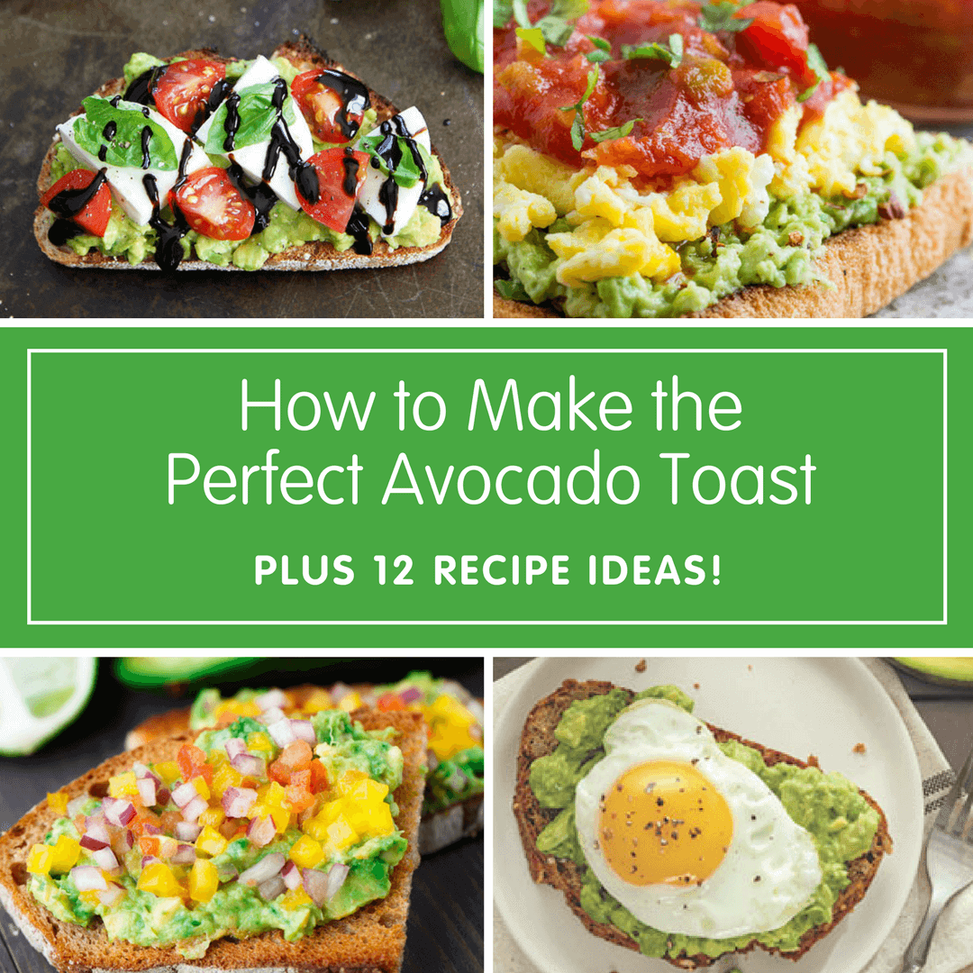How to Make the Perfect Avocado Toast + 12 Recipe Ideas